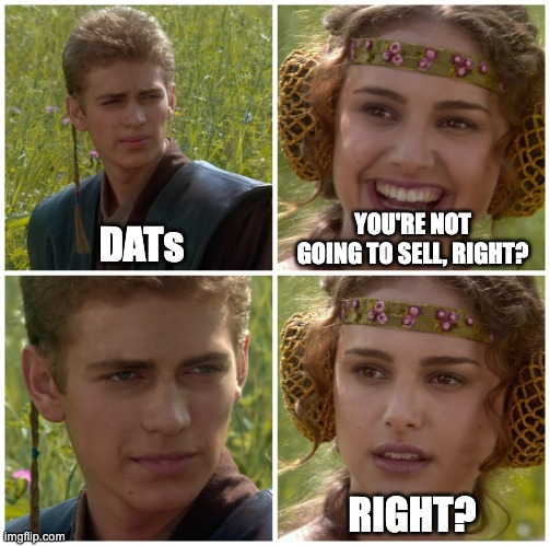 DATs - you're not going to sell, right?
