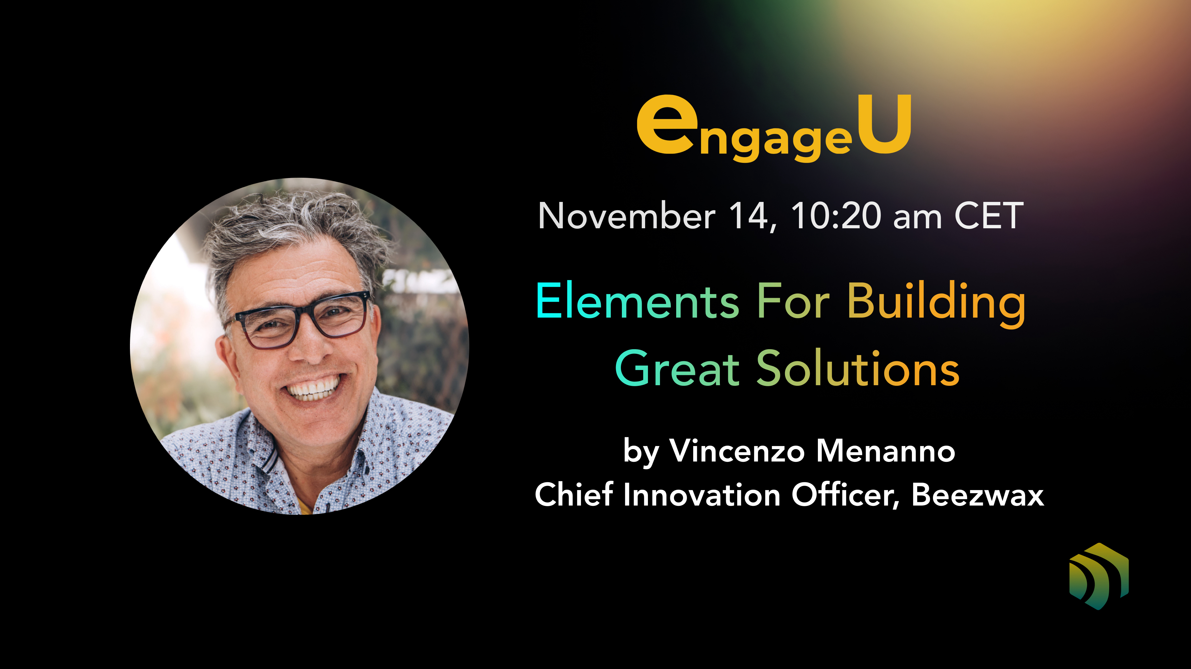 Engage U November 14 2023 Elements for Building Great Solutions by Vincenzo Menanno Chief Innovation Officer for Beezwax