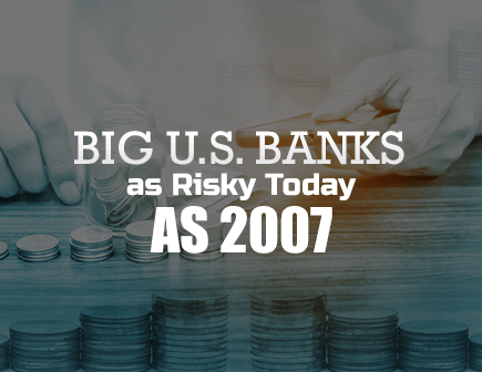 Big U.S. Banks as Risky Today as 2007