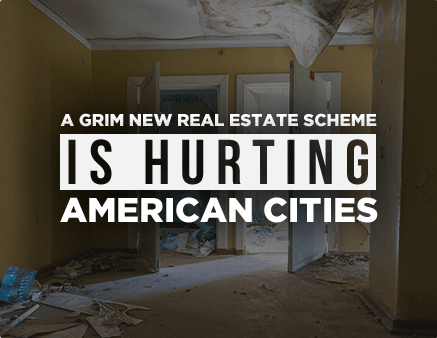 A Grim New Real Estate Scheme Is Hurting American Cities