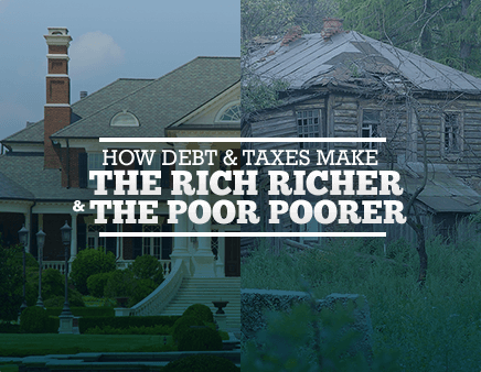 How Debt & Taxes Make the Rich Richer and the Poor Poorer