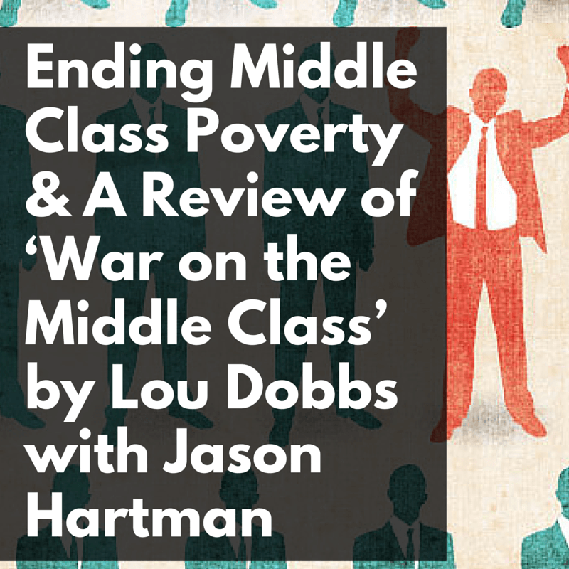 CW 621 FBF – Ending Middle Class Poverty & A Review of ‘War on the Middle Class’ by Lou Dobbs with Jason Hartman