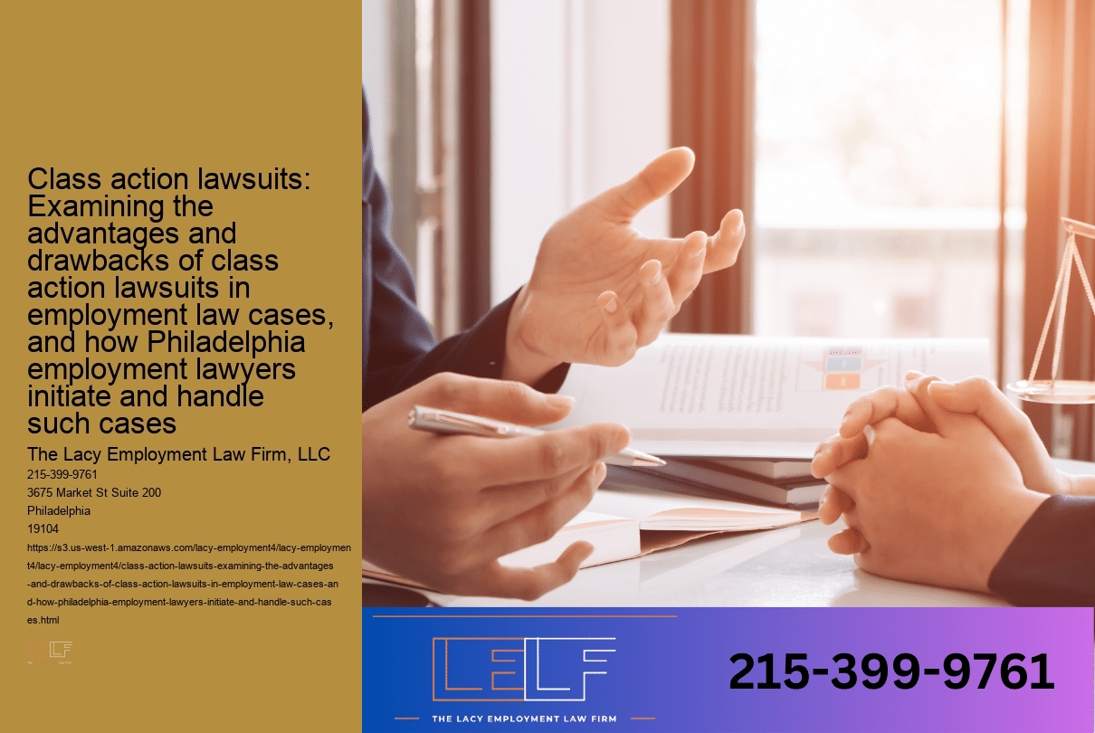 Class action lawsuits: Examining the advantages and drawbacks of class action lawsuits in employment law cases, and how Philadelphia employment lawyers initiate and handle such cases
