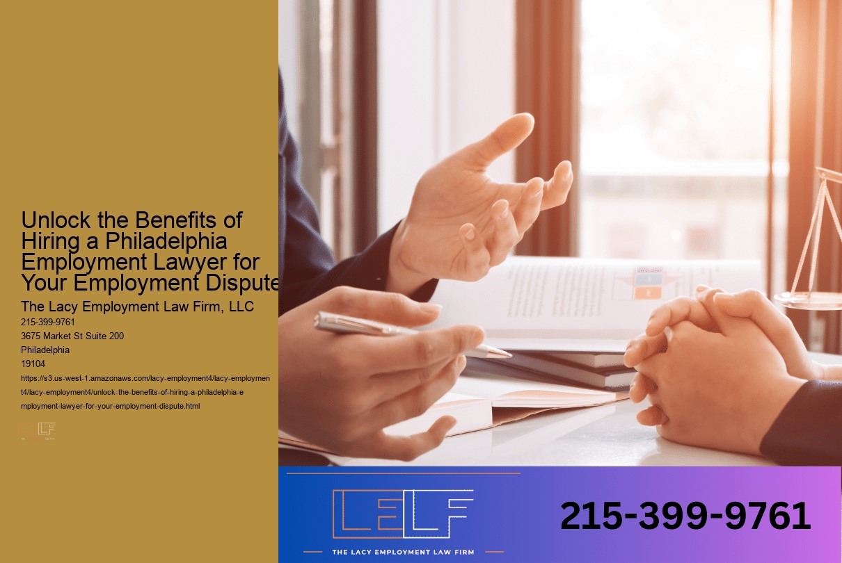 Unlock the Benefits of Hiring a Philadelphia Employment Lawyer for Your Employment Dispute