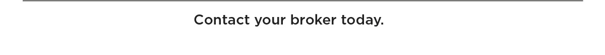 Contact your broker today