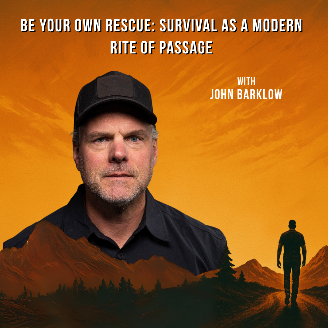 EPISODE 4: John Barklow – Be Your Own Rescue: Survival as a Modern Rite of Passage