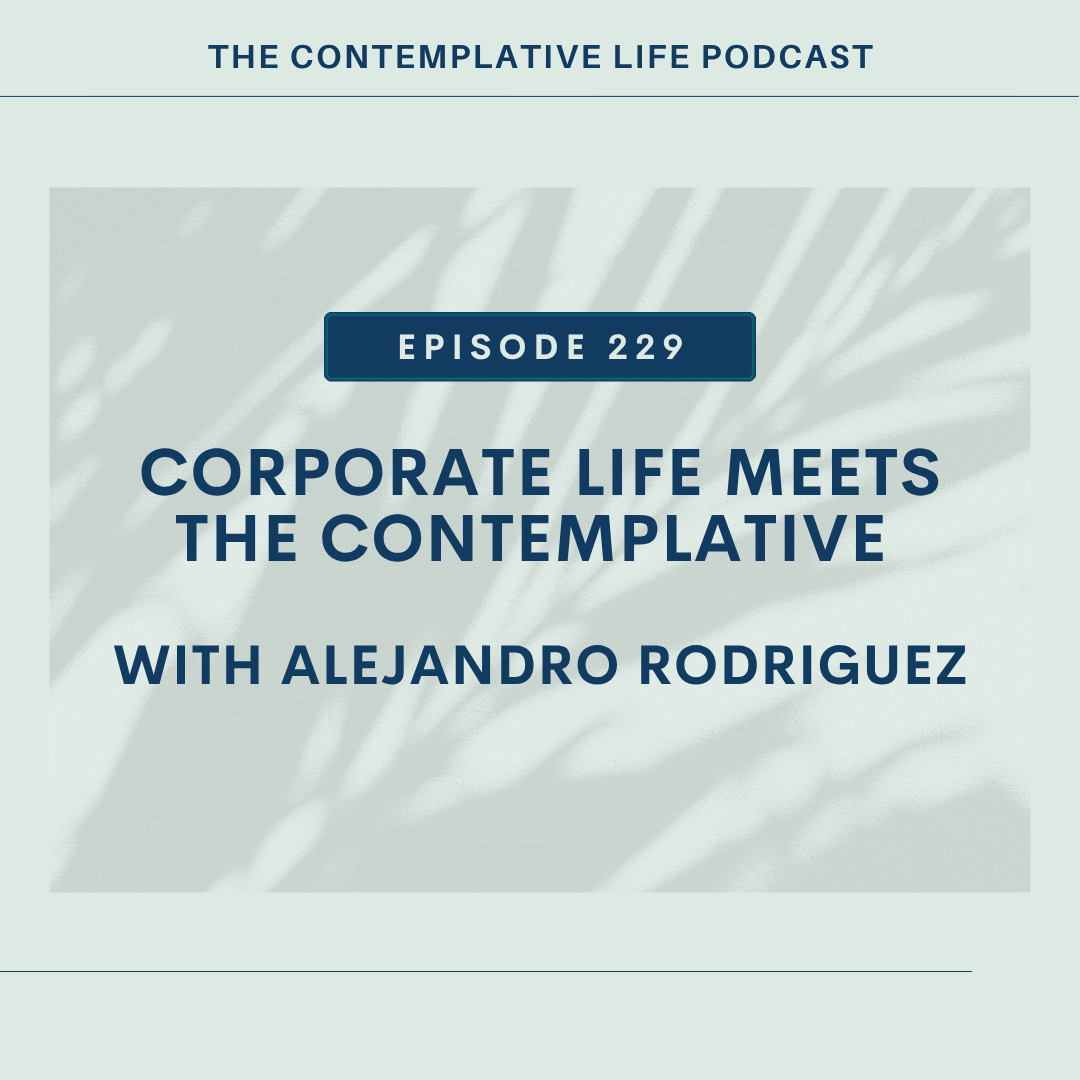 E 229 Corporate Life Meets the Contemplative with Alejandro Rodriguez