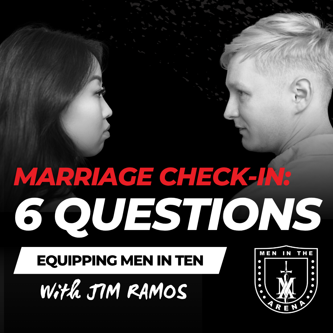 Marriage Check-in: Six Questions for a Strong and Lasting Marriage – Equipping Men in Ten EP 1004
