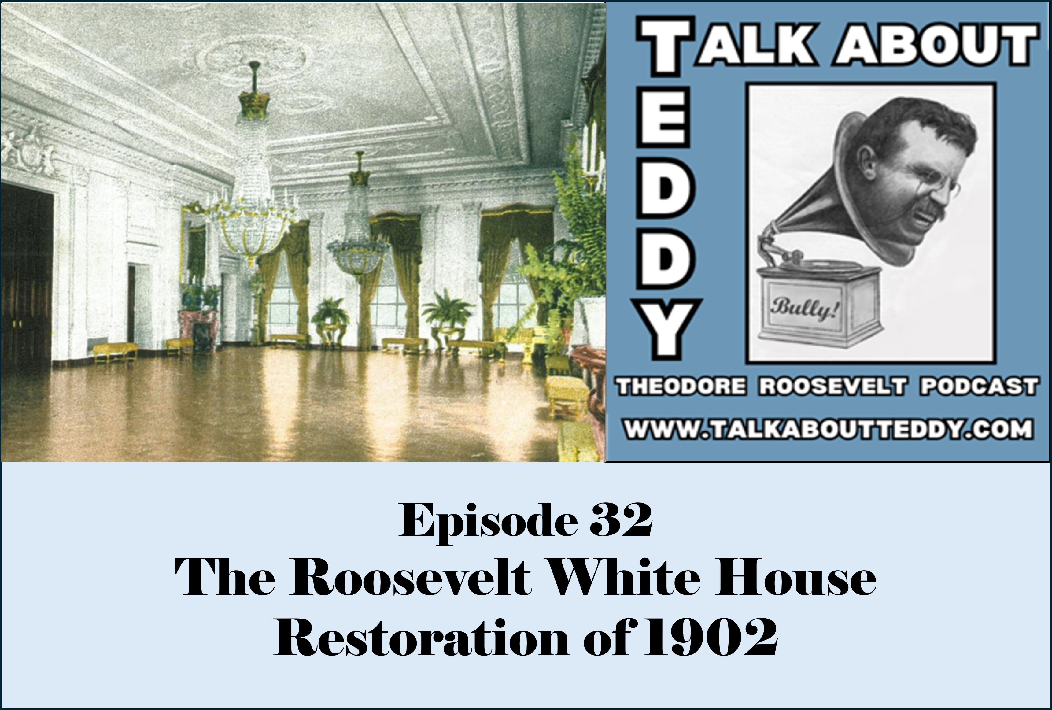 Episode 32 - The Roosevelt White House Restoration of 1902
