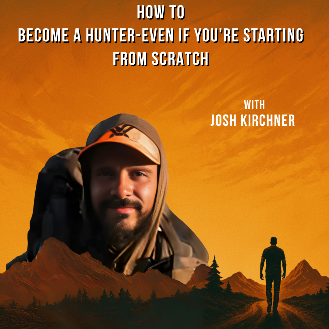 EPISODE 1: Josh Kirchner – How to Become a Hunter When You Didn’t Grow Up Outdoors