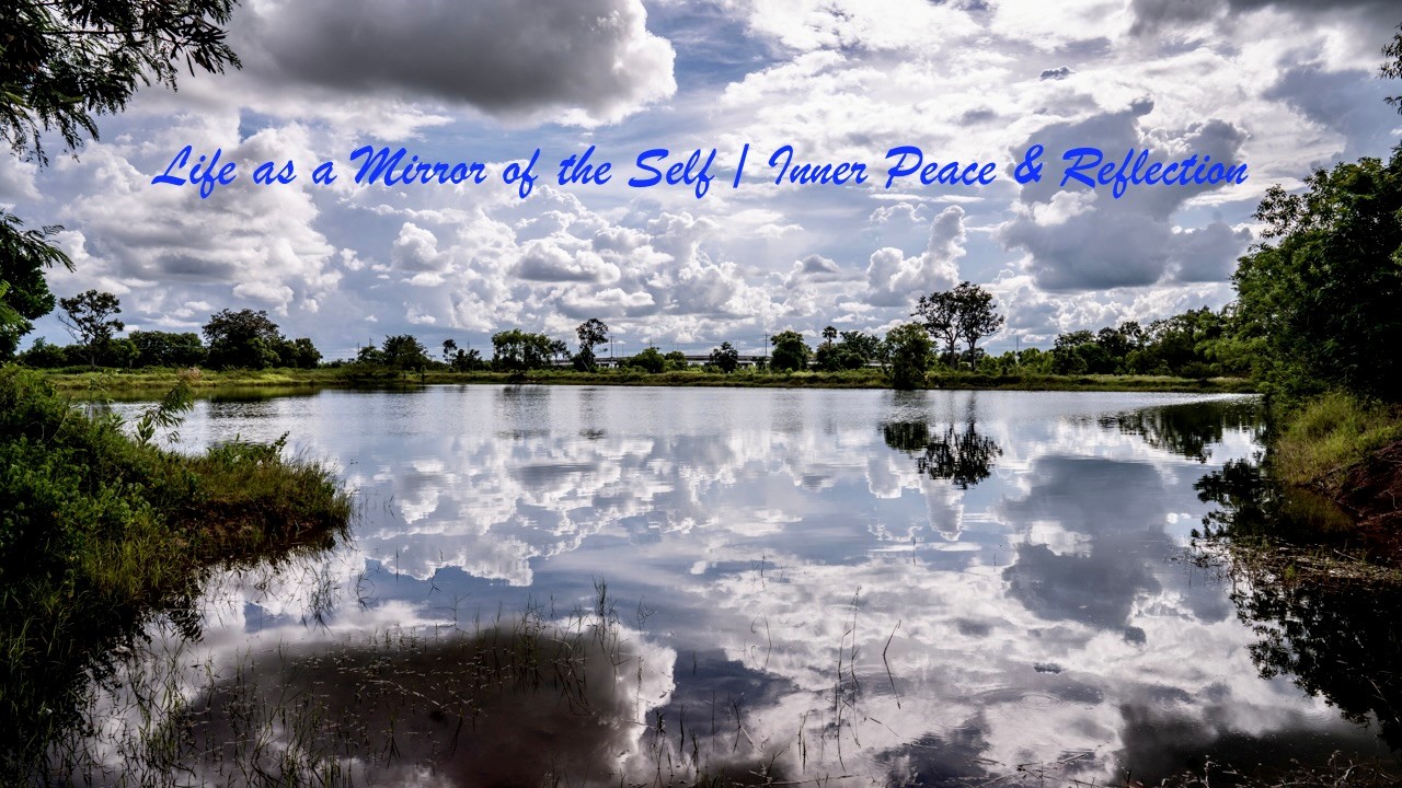 Life as a Mirror of the Self: Finding Clarity Within Life as a Mirror of the Self: Finding Clarity Within