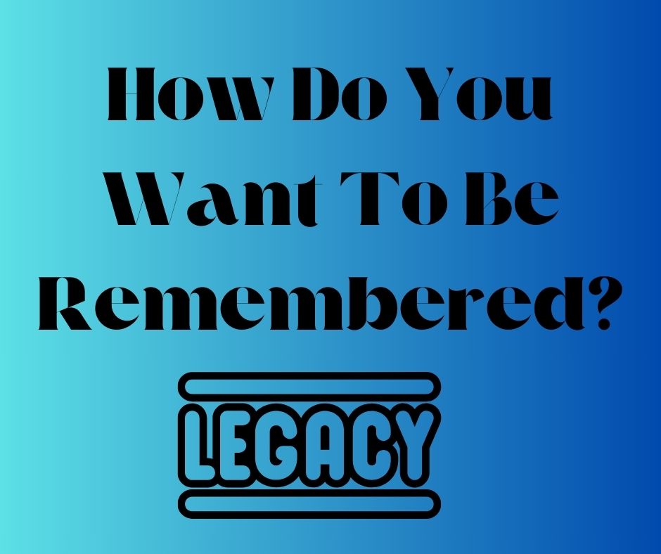 Podcast #385-How Do You Want To Be Remembered? Podcast #385-How Do You Want To Be Remembered?