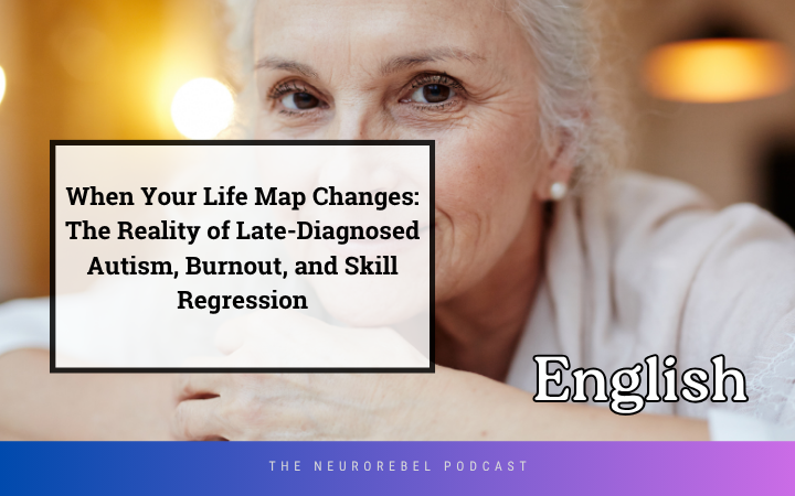 When Your Life Map Changes: The Reality of Late-Diagnosed Autism, Burnout, and Skill Regression