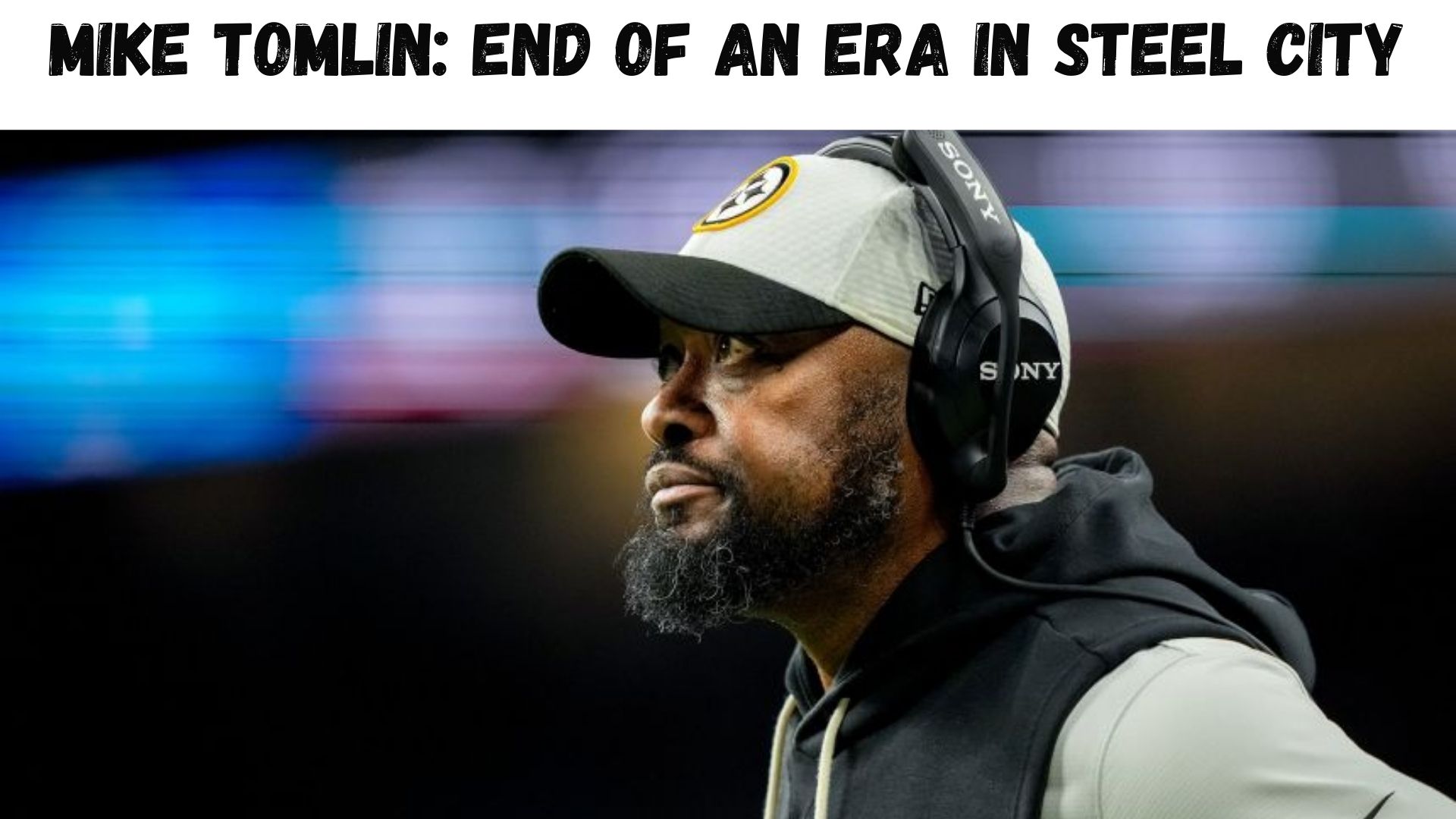 "Mike Tomlin: End Of An Era In Steel City"