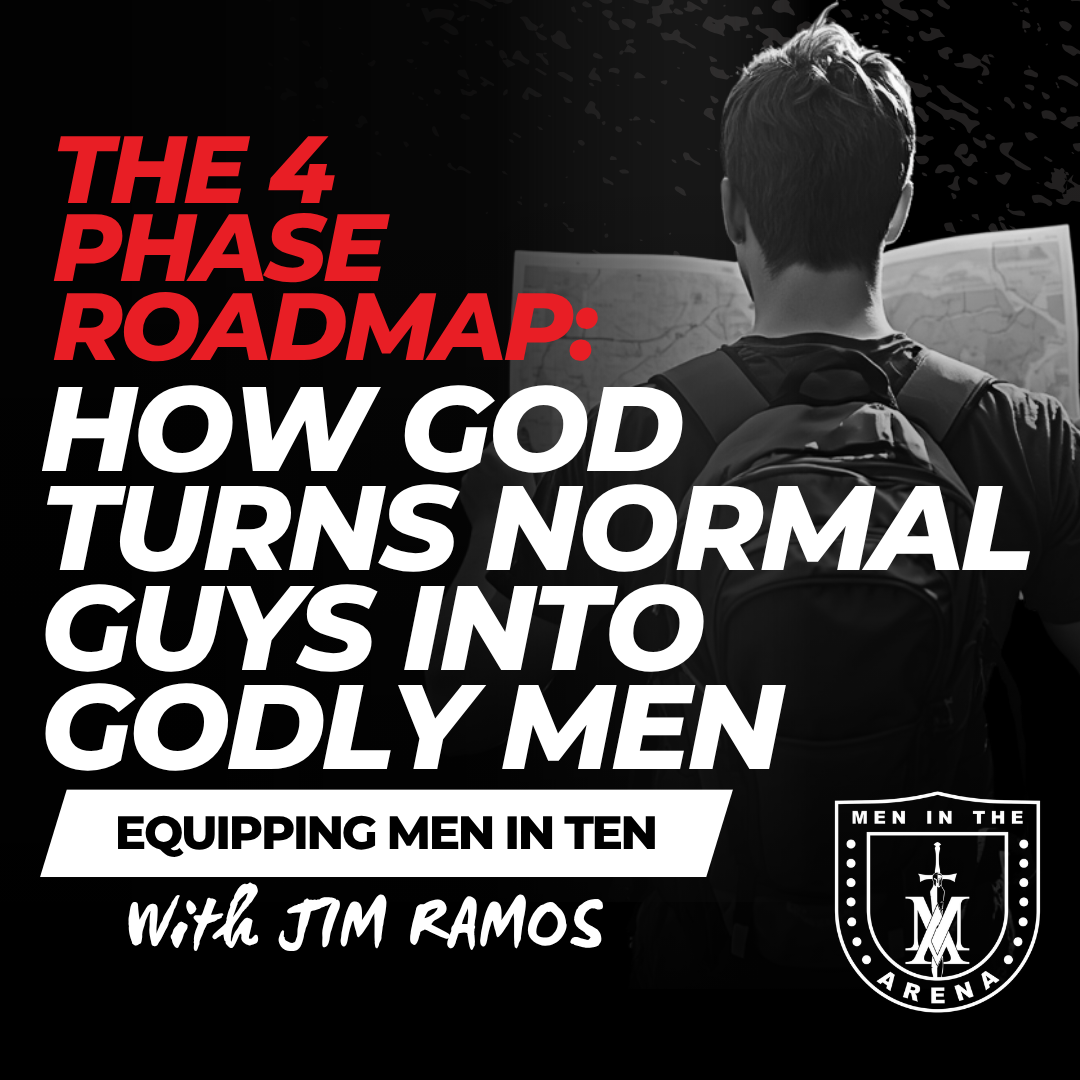 The 4 Phase Roadmap: How God Turns Normal Guys into Godly Men – Equipping Men in Ten EP 1007