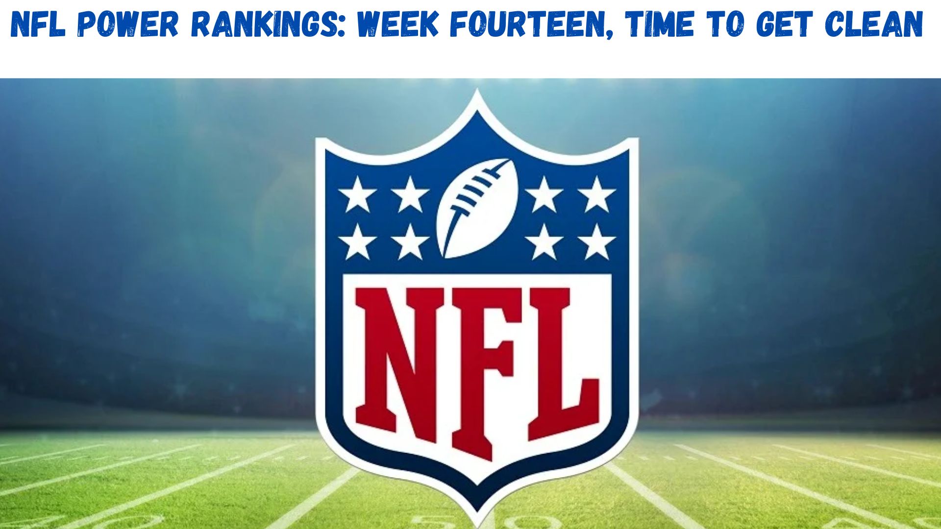 NFL Power Rankings: Week Fourteen, Time To Get Clean"