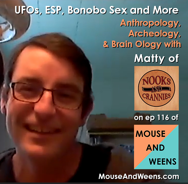 E116 - Matty from Nooks and Crannies on UFOs, ESP, Botanicals, Bonobo Sex, Orgasm Boxes, Indigenous Groups, Racial Classification, Brains & CTE