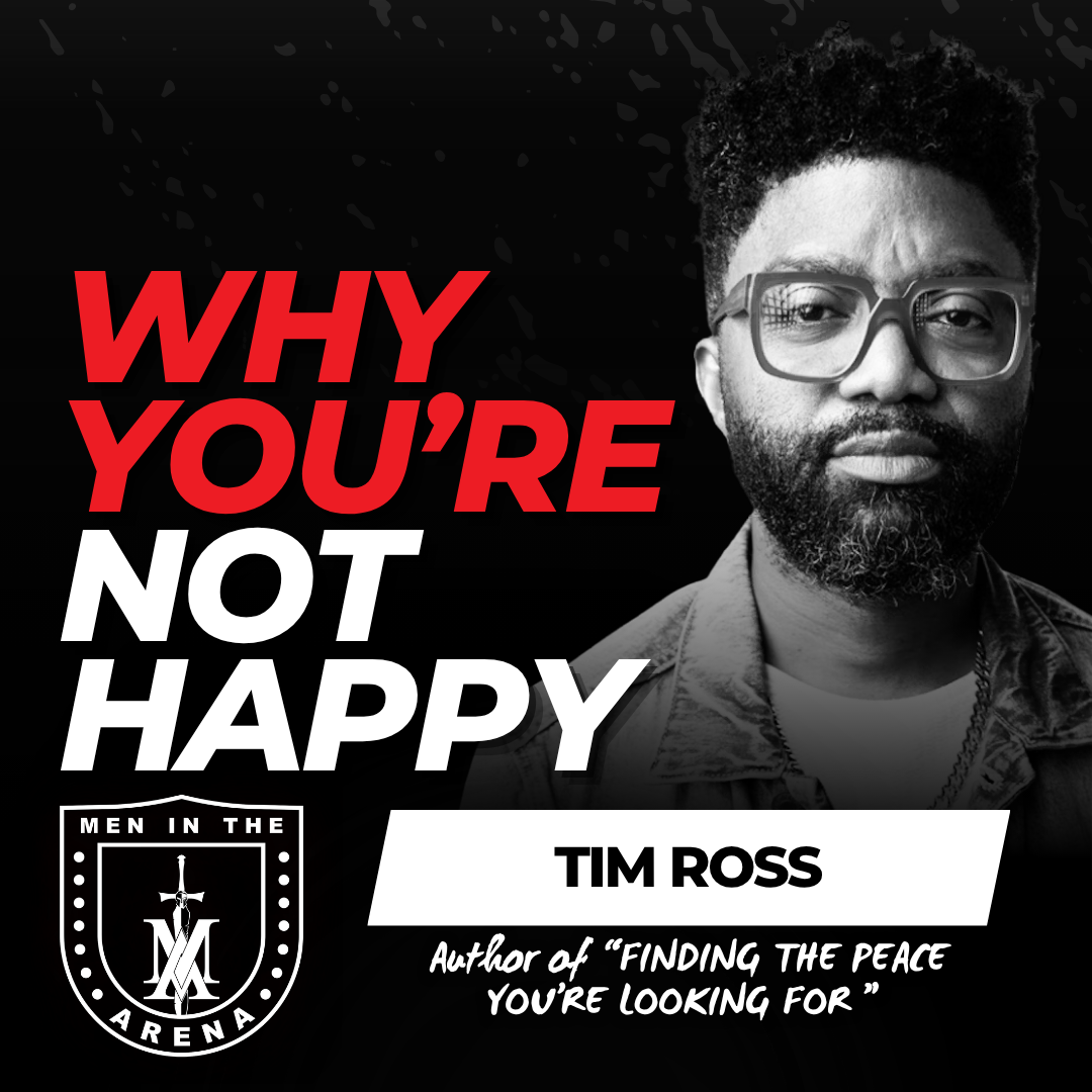 Why You’re Not Happy w/ Tim Ross: Finding the Peace You’re Looking For EP 1003