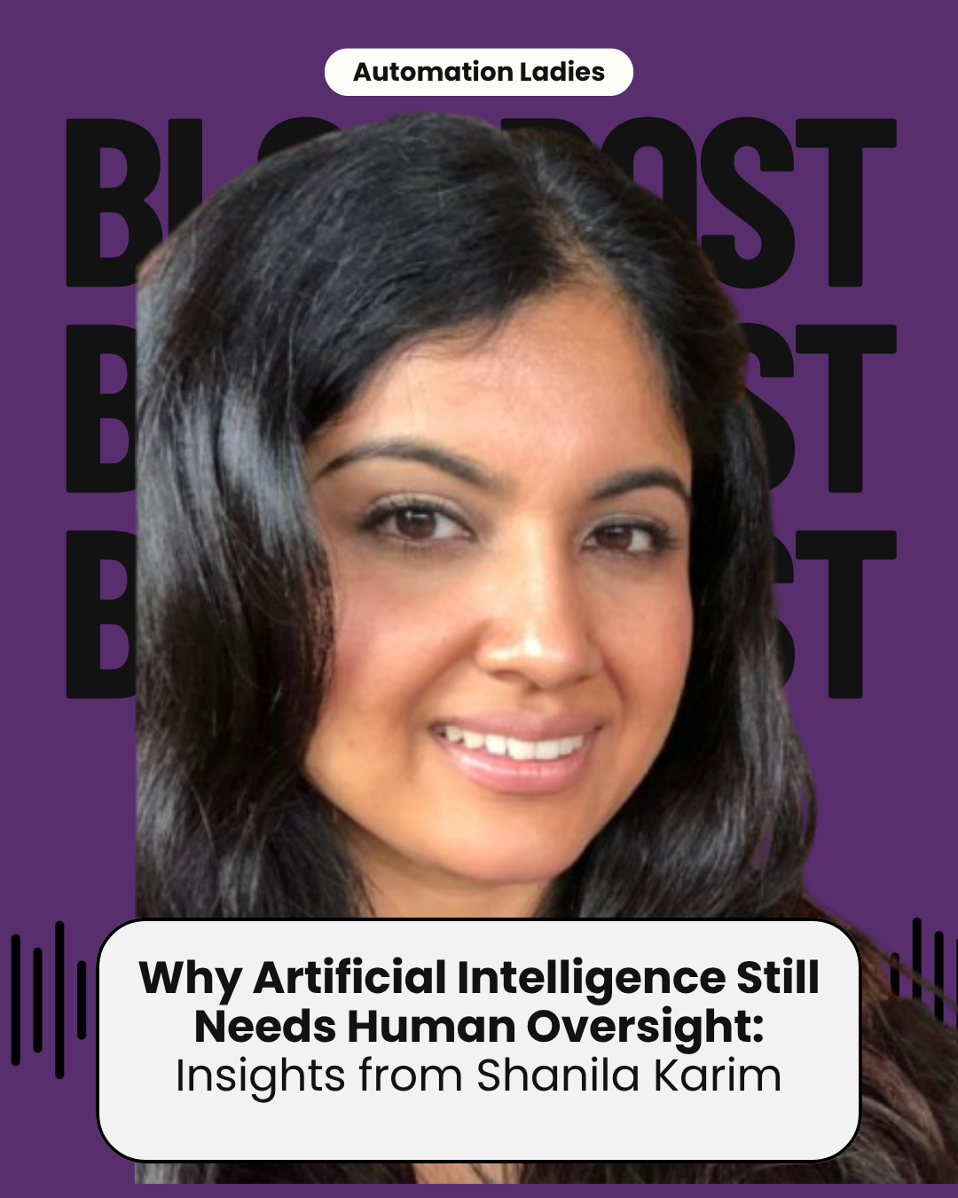 Why Artificial Intelligence Still Needs Human Oversight: Insights from Shanila Karim