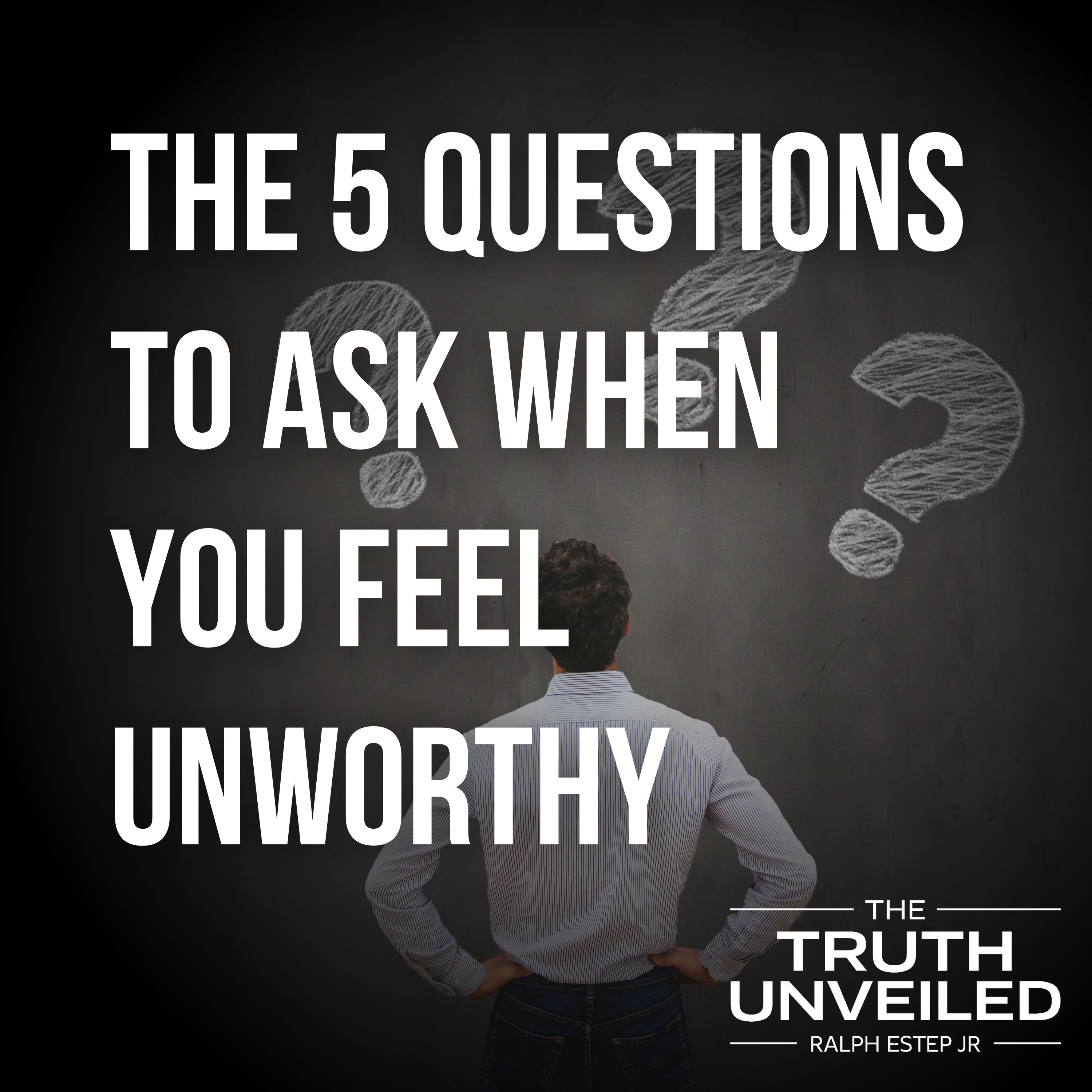 Feeling Unworthy? Here Are 5 Essential Questions to Ask Yourself Feeling Unworthy? Here Are 5 Essential Questions to Ask Yourself