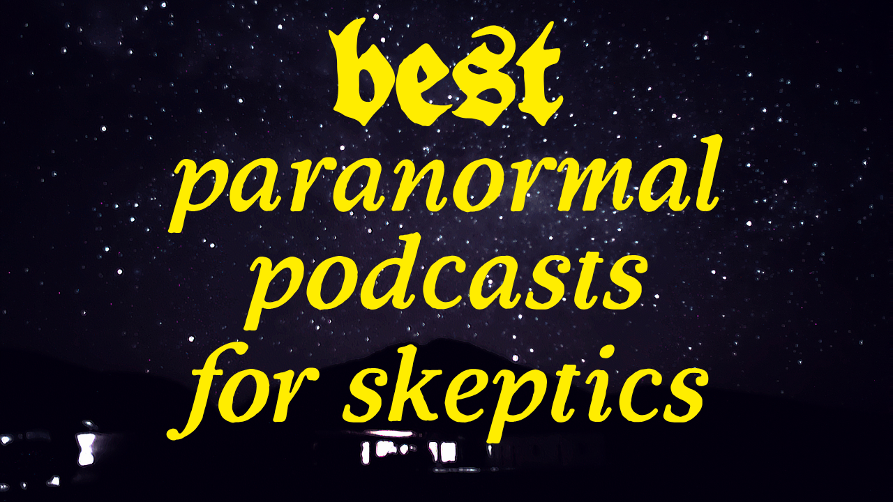 Best Paranormal Podcasts for Skeptics (Who Still Want to Be Scared)