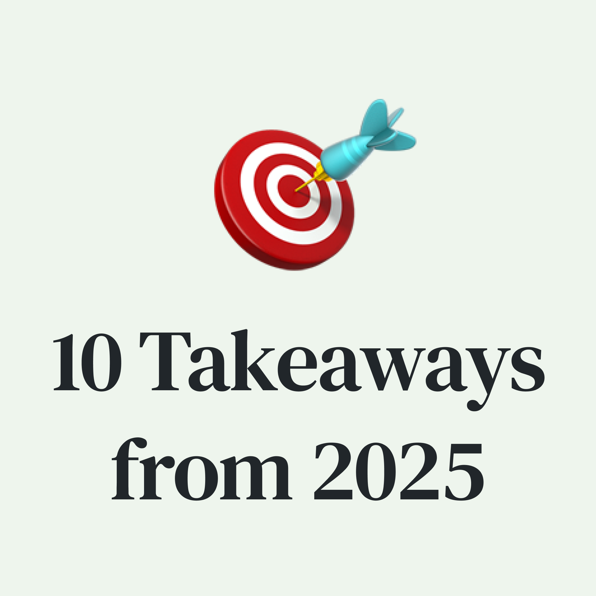 🎯 10 Takeaways from 2025: More to Better