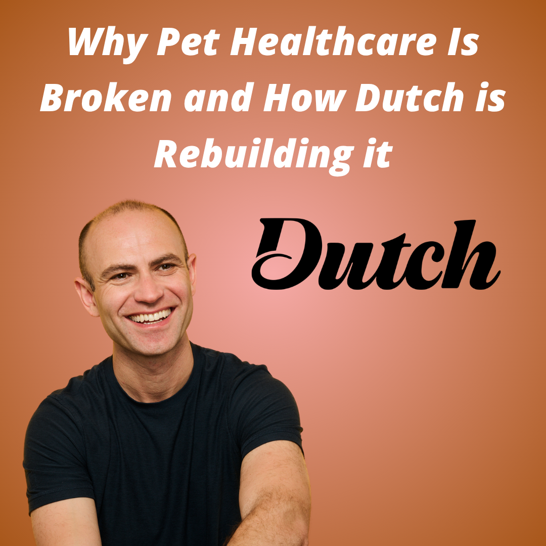 Dutch Pet, Inc.  -  Why Pet Healthcare Is Broken and How Dutch is Rebuilding it