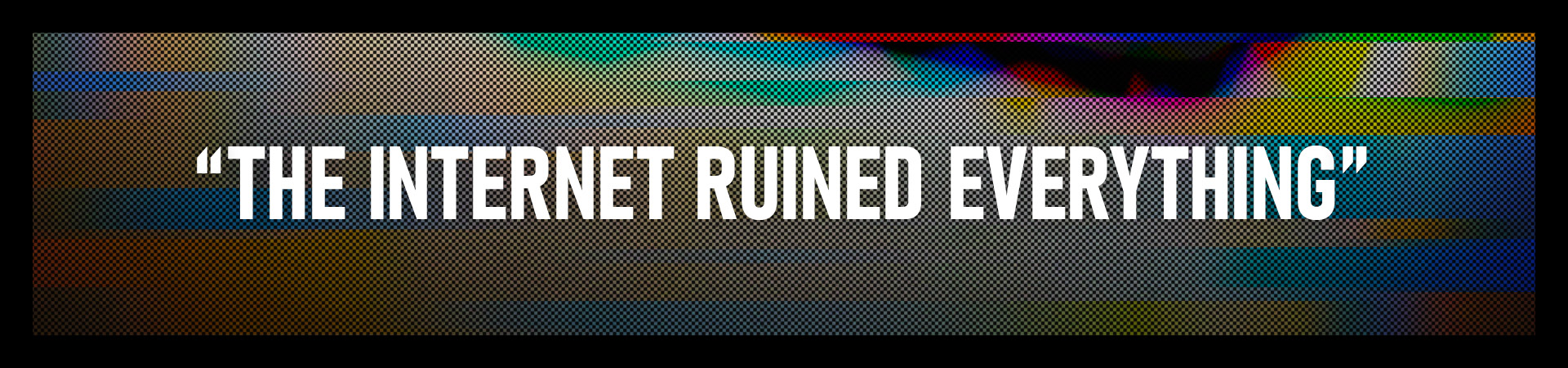 Ruined By The Internet? Ruined By The Internet?