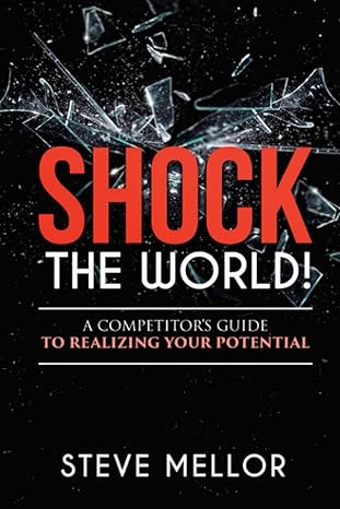 SHOCK THE WORLD: A Competitors Guide to Realizing Your Potential