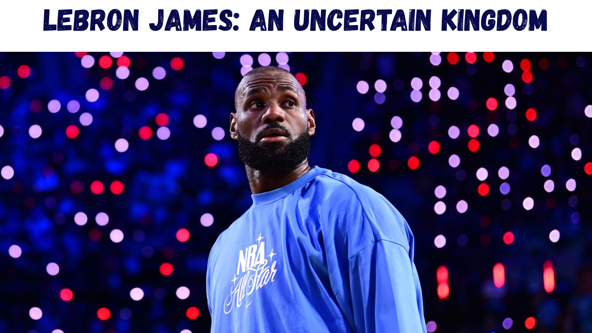 "LeBron James: An Uncertain Kingdom"
