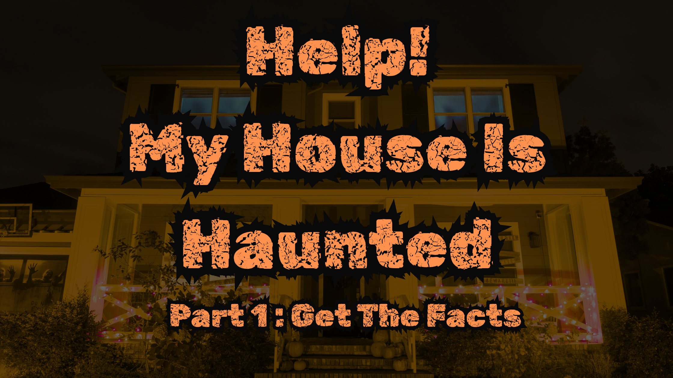 Help! My House Is Haunted: Becoming Your Own Ghost Hunter