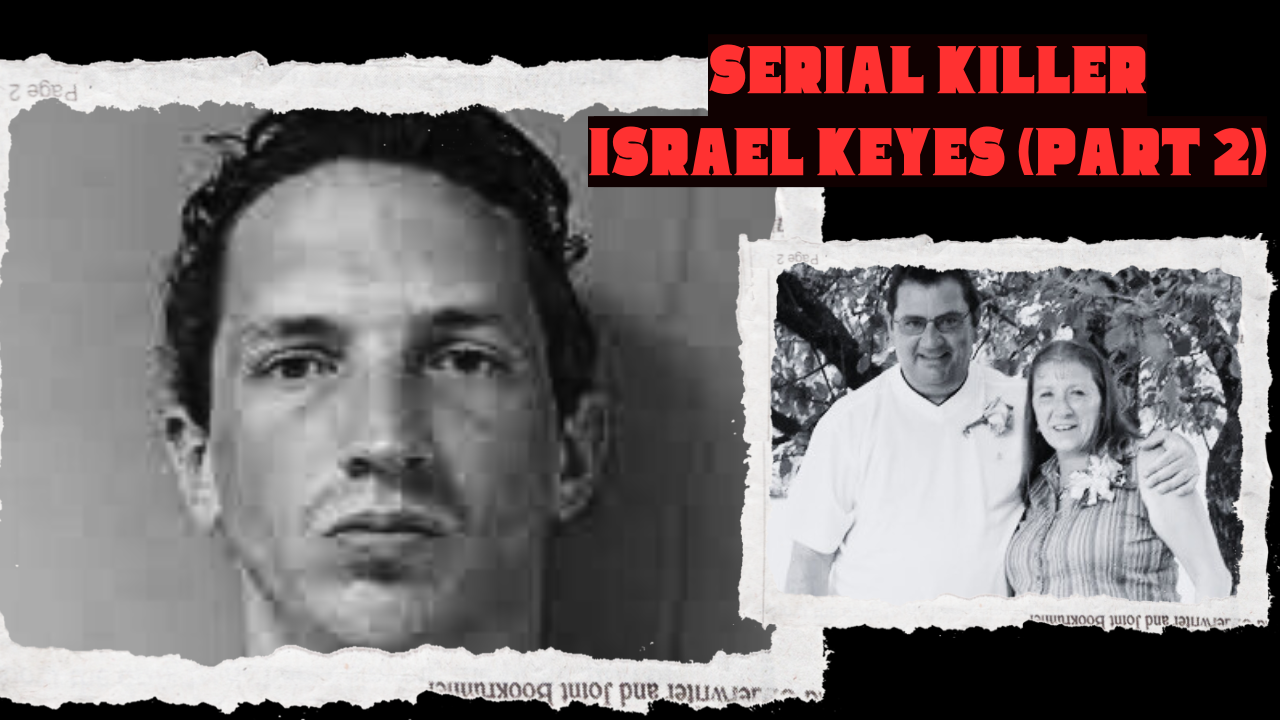 SERIAL KILLER ISRAEL KEYES (PART 2)