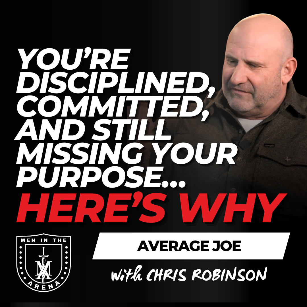 You're Disciplined, Committed, and Still Missing Your Purpose…Here's Why – Average Joe Conversation w/ Chris Robinson EP 1001