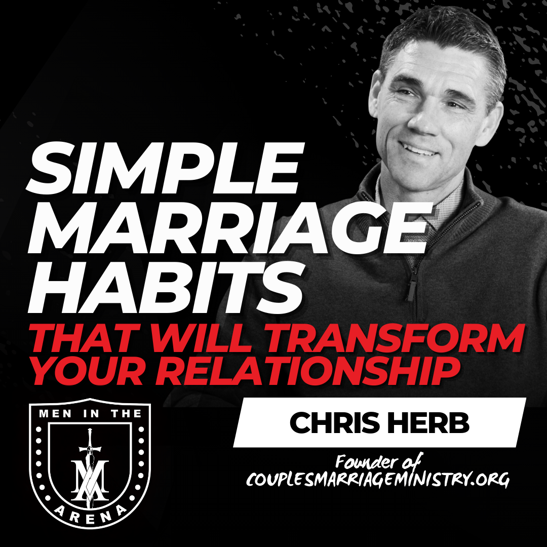 Simple, Battle-Tested Marriage Habits that will Transform Your Relationship w/ Chris Herb EP 943