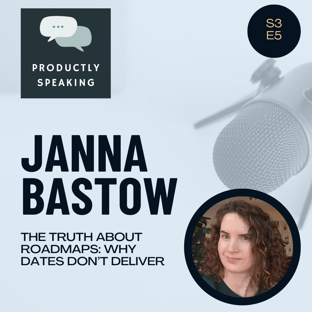 S3E5: The Truth About Roadmaps: Why Dates Don't Deliver with Janna Bastow