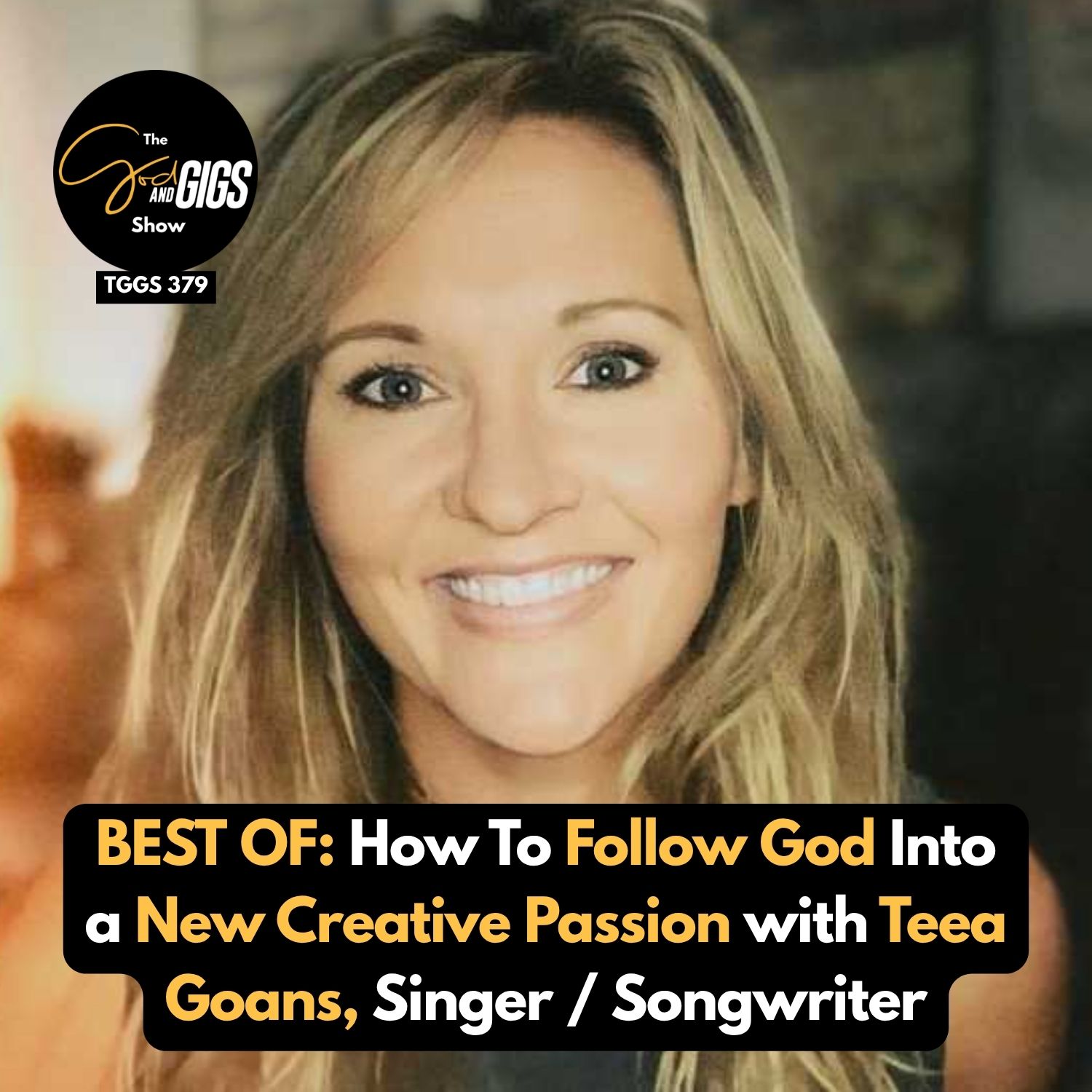 BEST OF: How To Follow God Into a New Creative Passion with Teea Goans, Singer / Songwriter