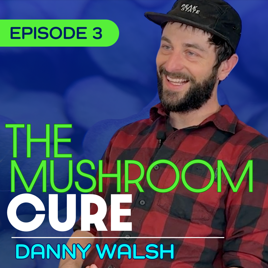 #3 - How Mushrooms Cured What My Doctors Couldn’t - Danny Walsh