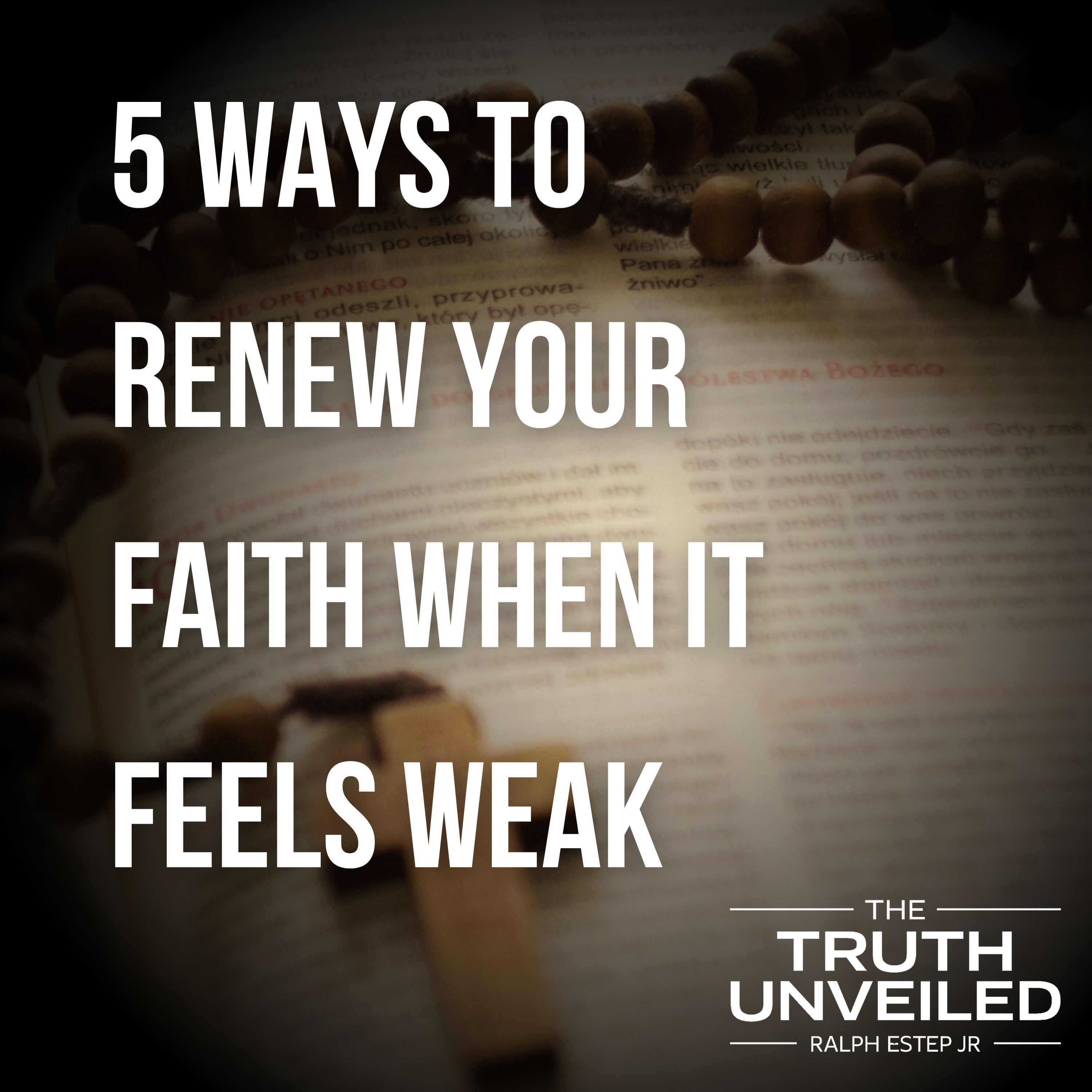 Renew Your Faith: Five Ways to Find Strength When You Feel Spiritually Weak Renew Your Faith: Five Ways to Find Strength When You Feel Spiritually Weak
