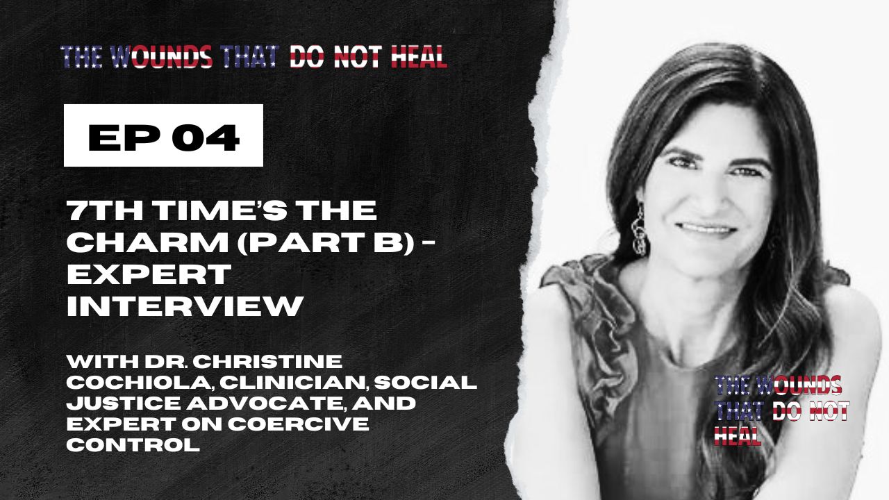 Episode 4: 7th Time’s the Charm (Part B) - Expert Interview with Dr. Christine Cochiola, Clinician, Social Justice Advocate, and Expert on Coercive Control