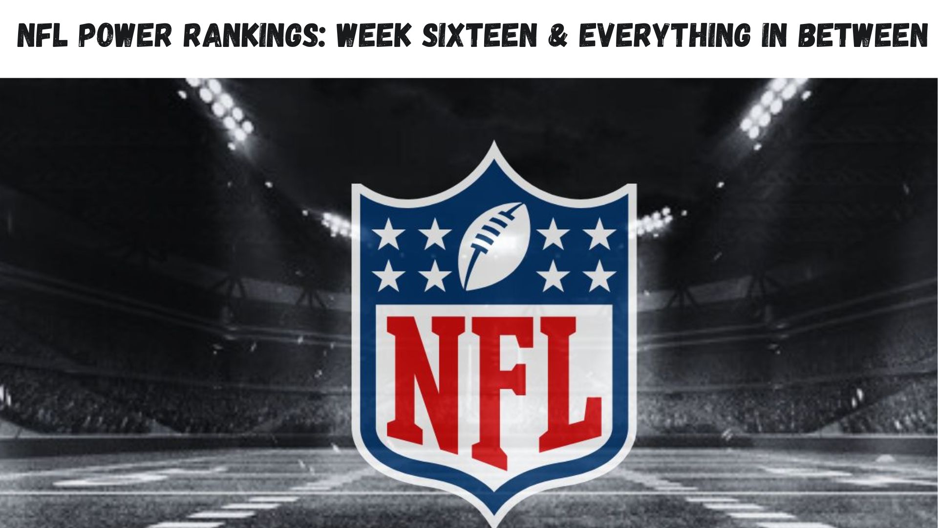 "NFL Power Rankings: Week Sixteen & Everything In Between"