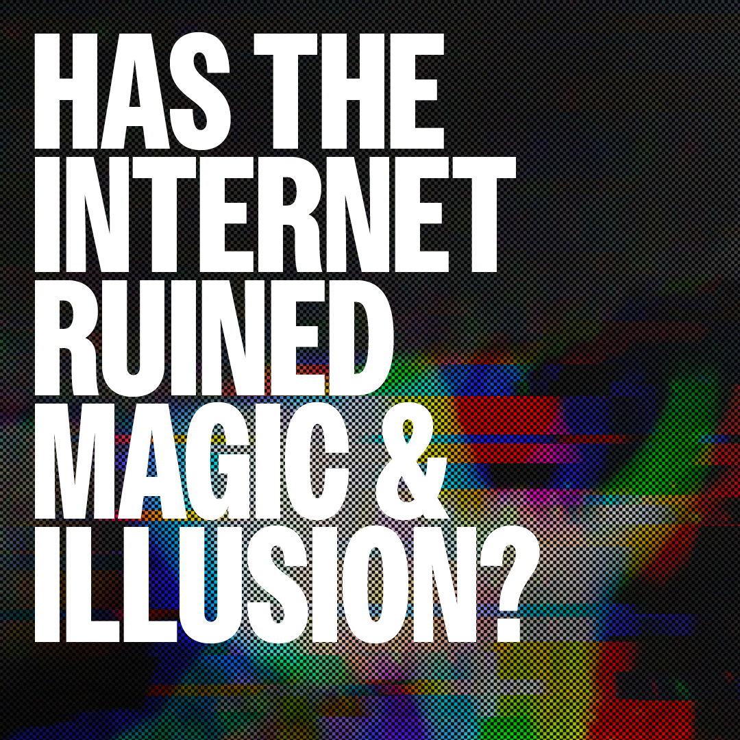 Has the internet ruined magic & illusion?