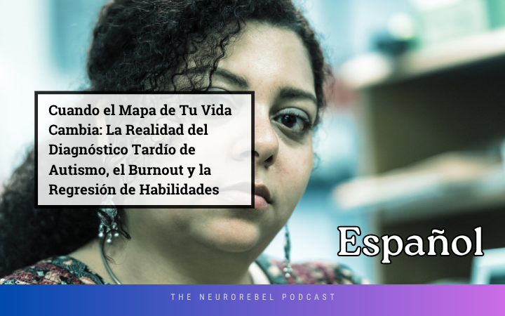 Cuando el Mapa de Tu Vida Cambia: La Realidad del Diagnóstico Tardío de Autismo, el Burnout y la Regresión de Habilidades