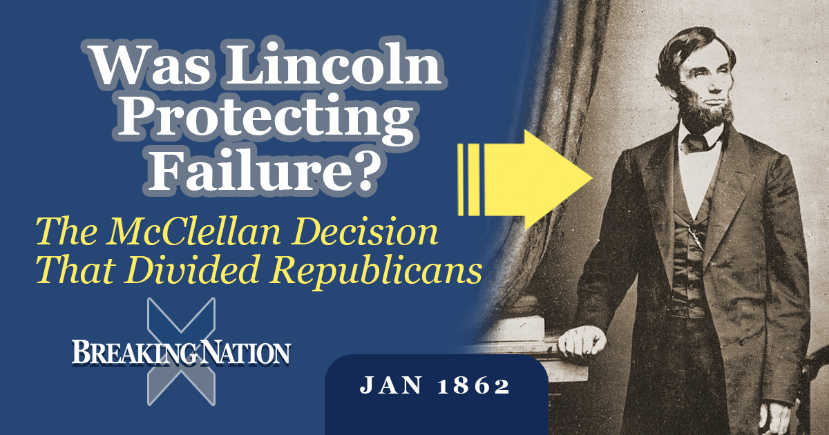 Why Lincoln Refused to Fire McClellan When His Own Party Demanded It