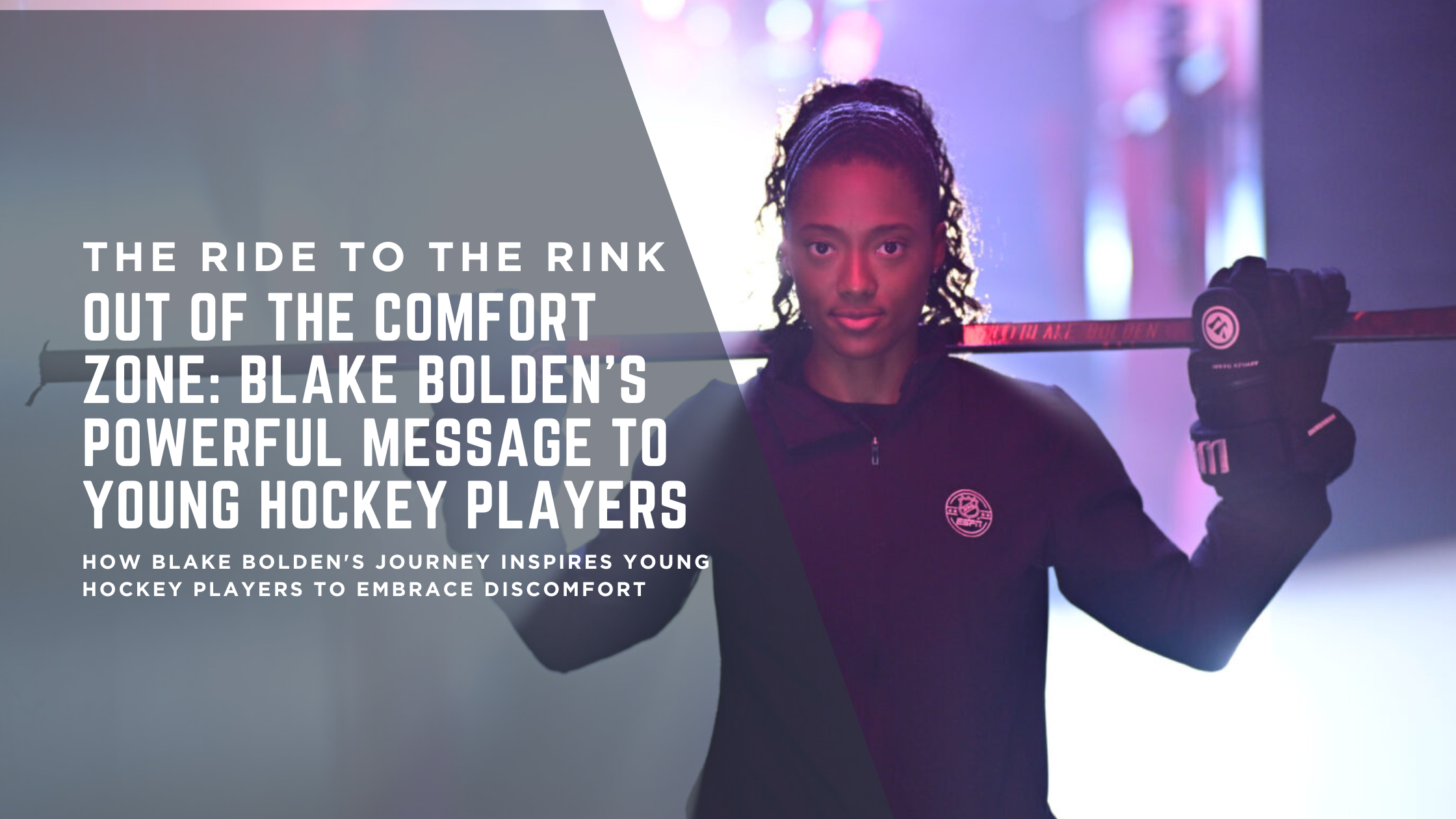 Out of the Comfort Zone: Blake Bolden's Powerful Message to Young Hockey Players Out of the Comfort Zone: Blake Bolden's Powerful Message to Young Hockey Players
