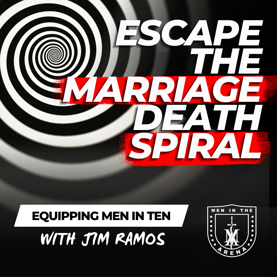 Escape the Marriage Death Spiral: The Choice that has Saved Marriages Since Adam and Eve – Equipping Men in Ten EP 873