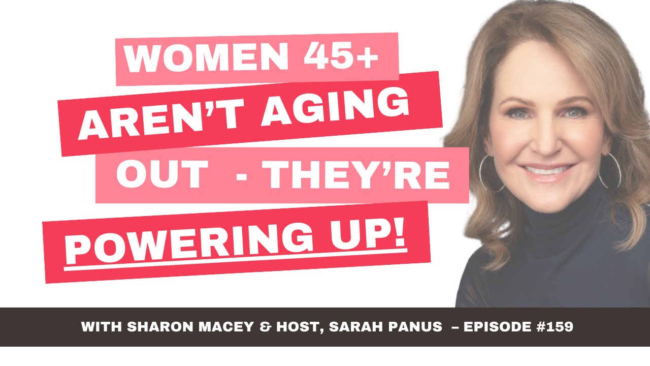 Women 45+ Aren't Aging Out— They're Powering Up | Sharon Macey, episode 159