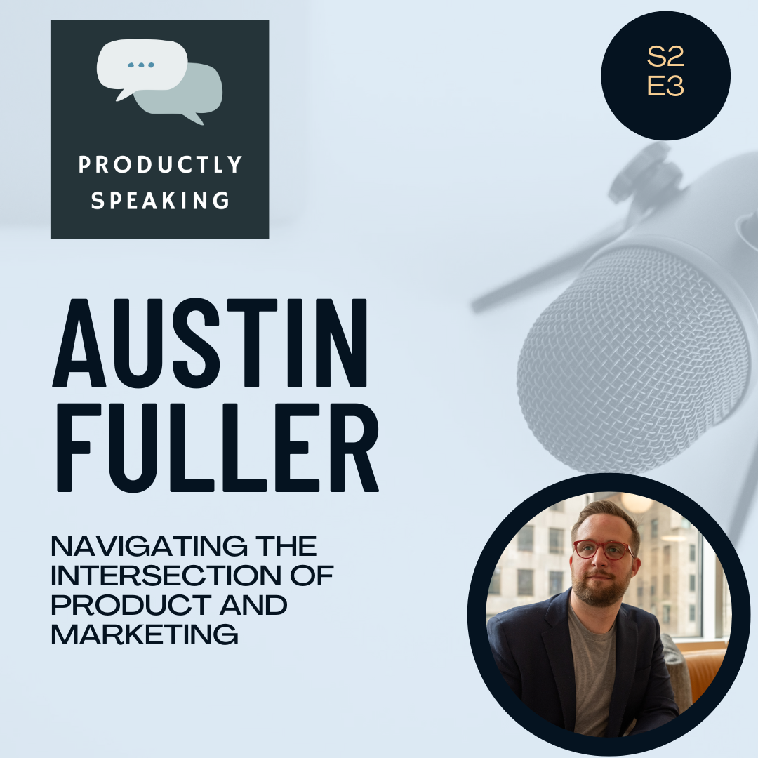 S2E3: Navigating the Intersection of Product and Marketing with Austin Fuller