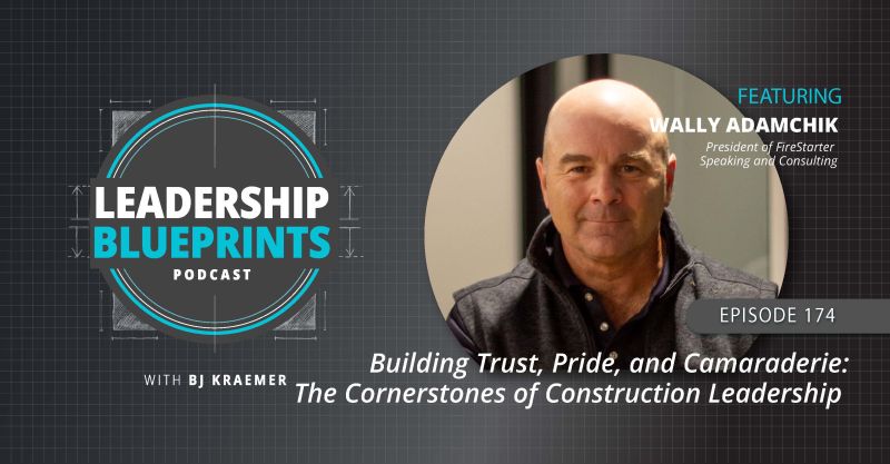 Building Trust, Pride, and Camaraderie: The Cornerstones of Construction Leadership with Wally Adamchik