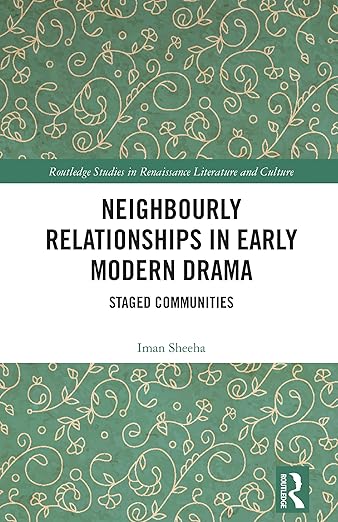 Neighbourly Relationships in Early Modern Drama: A Conversation in Dr Iman Sheeha Neighbourly Relationships in Early Modern Drama: A Conversation in Dr Iman Sheeha