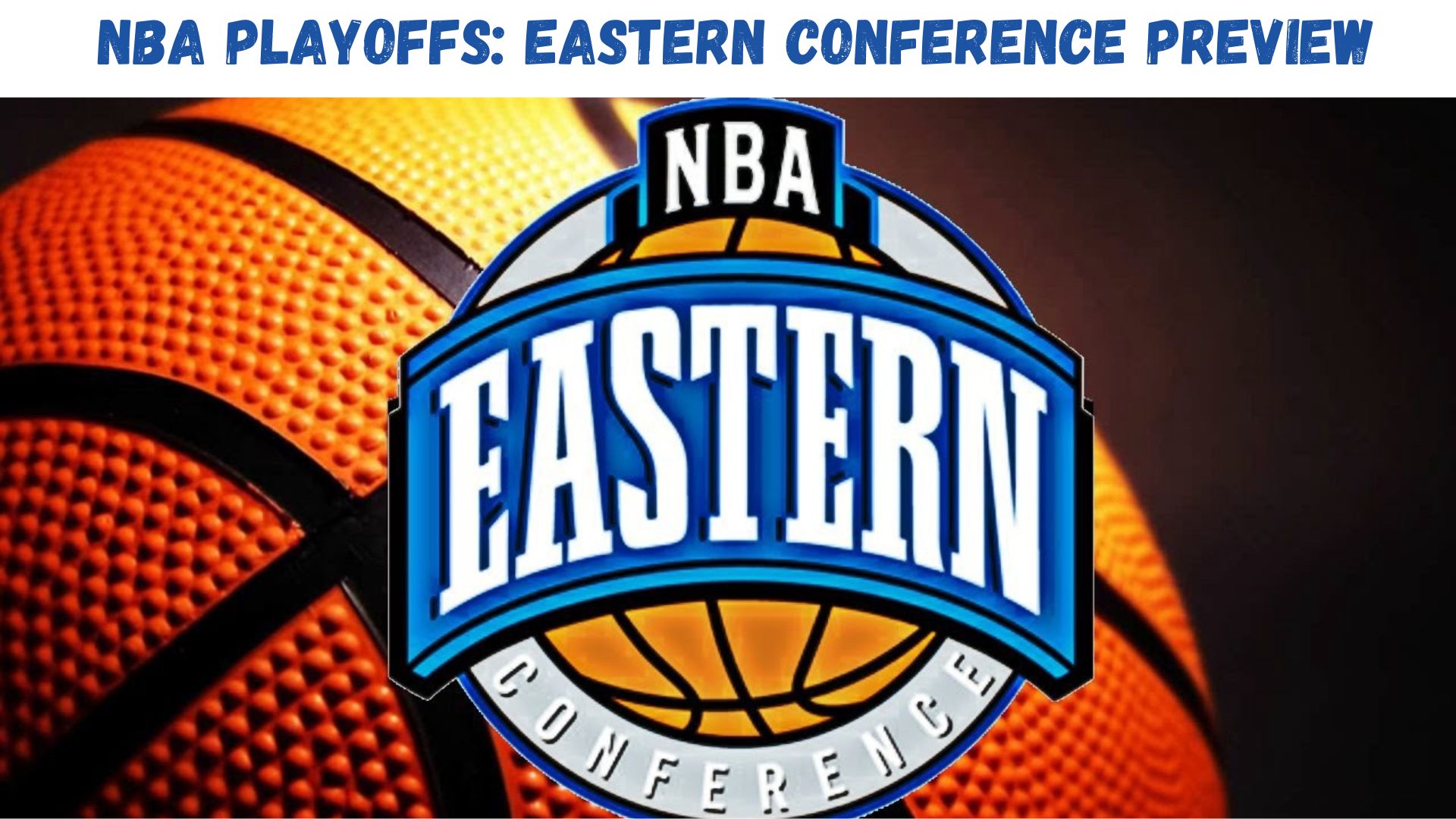 "NBA Playoffs: Eastern Conference Preview"